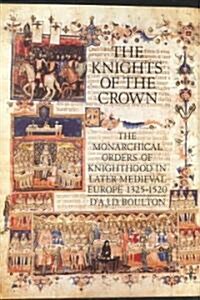 The Knights of the Crown : The Monarchical Orders of Knighthood in Later Medieval Europe 1325-1520 (Paperback)