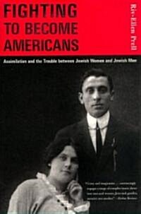 Fighting to Become Americans: Assimilation and the Trouble Between Jewish Women and Jewish Men (Paperback)