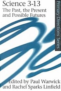 Science 3-13 : The Past, the Present and Possible Futures (Paperback)