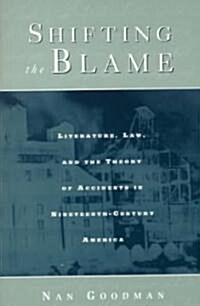 Shifting the Blame : Literature, Law, and the Theory of Accidents in Nineteenth Century America (Paperback)