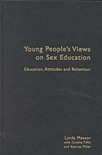 Young Peoples Views on Sex Education : Education, Attitudes and Behaviour (Hardcover)