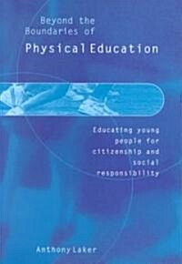 Beyond the Boundaries of Physical Education : Educating Young People for Citizenship and Social Responsibility (Paperback)