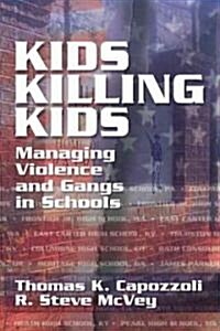 Kids Killing Kids : Managing Violence and Gangs in Schools (Paperback)