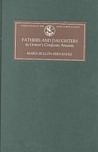 Fathers and Daughters in Gowers Confessio Amantis : Authority, Family, State, and Writing (Hardcover)