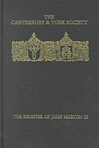 The Register of John Morton, Archbishop of Canterbury 1486-1500: III : Norwich Diocese sede vacante, 1499 (Hardcover)
