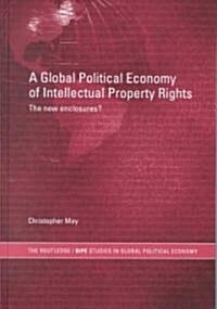 The Global Political Economy of Intellectual Property Rights : The New Enclosures? (Hardcover)