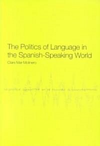 The Politics of Language in the Spanish-speaking World : From Colonization to Globalization (Paperback)
