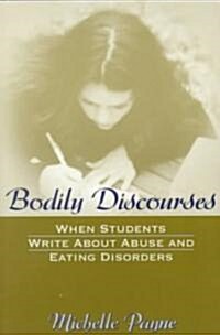 Bodily Discourses: When Students Write about Abuse and Eating Disorders (Paperback)