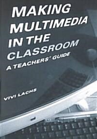 Making Multimedia in the Classroom : A Teachers Guide (Multiple-component retail product)