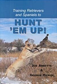 Training Retreivers and Spaniels to Hunt em Up! (Hardcover)