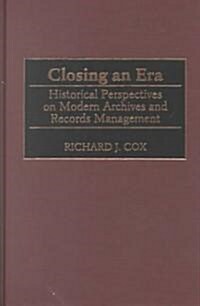 Closing an Era: Historical Perspectives on Modern Archives and Records Management (Hardcover)