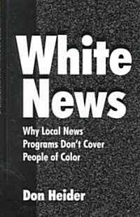 White News: Why Local News Programs Dont Cover People of Color (Hardcover)