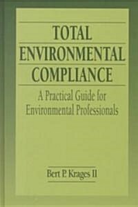 Total Environmental Compliance: A Practical Guide for Environmental Professionals (Hardcover)