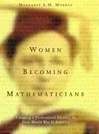 Women Becoming Mathematicians: Creating a Professional Identity in Post-World War II America (Hardcover)