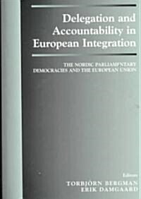 Delegation and Accountability in European Integration : The Nordic Parliamentary Democracies and the European Union (Paperback)