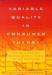 Variable Quality in Consumer Theory : Towards a Dynamic Microeconomic Theory of the Consumer (Paperback)