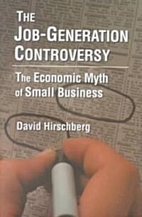 The Job-Generation Controversy: The Economic Myth of Small Business : The Economic Myth of Small Business (Paperback)