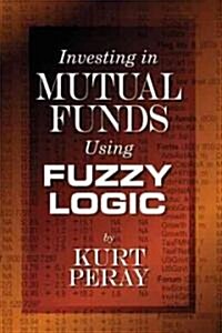 Investing in Mutual Funds Using Fuzzy Logic (Hardcover)