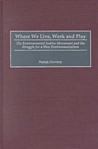Where We Live, Work and Play: The Environmental Justice Movement and the Struggle for a New Environmentalism (Hardcover)