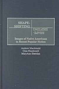 Shape-Shifting: Images of Native Americans in Recent Popular Fiction (Hardcover)