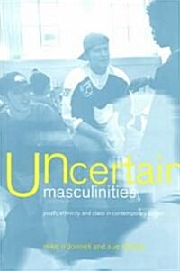Uncertain Masculinities : Youth, Ethnicity and Class in Contemporary Britain (Paperback)