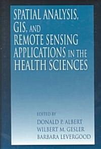 Spatial Analysis, GIS and Remote Sensing : Applications in the Health Sciences (Hardcover)