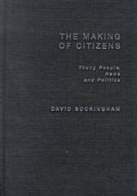 The Making of Citizens : Young People, News and Politics (Hardcover)