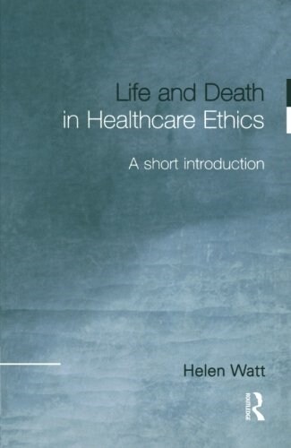 Life and Death in Healthcare Ethics : A Short Introduction (Paperback)