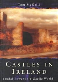Castles in Ireland : Feudal Power in a Gaelic World (Paperback)