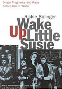 Wake Up Little Susie : Single Pregnancy and Race Before Roe v. Wade (Paperback, 2 ed)