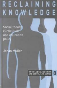 Reclaiming knowledge : social theory, curriculum, and education policy