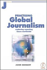 Practising Global Journalism : Exploring Reporting Issues Worldwide (Paperback)