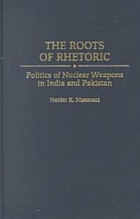 The Roots of Rhetoric: Politics of Nuclear Weapons in India and Pakistan (Hardcover)