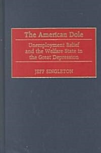 The American Dole: Unemployment Relief and the Welfare State in the Great Depression (Hardcover)