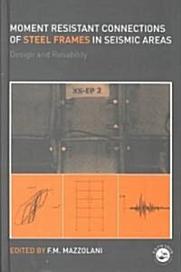 Moment Resistant Connections of Steel Frames in Seismic Areas : Design and Reliability (Hardcover)