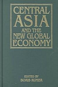 Central Asia and the New Global Economy : Critical Problems, Critical Choices (Hardcover)