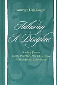 Authoring a Discipline: Scholarly Journals and the Post-World War II Emergence of Rhetoric and Composition (Hardcover)