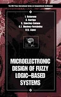 Microelectronic Design of Fuzzy Logic-Based Systems (Hardcover)