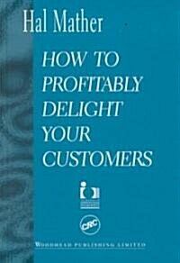 How to Profitably Delight Your Customers (Paperback)