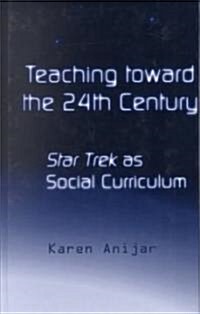 Teaching Toward the 24th Century: Star Trek as Social Curriculum (Hardcover)