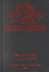 Central Labor Councils and the Revival of American Unionism: : Organizing for Justice in Our Communities (Hardcover)
