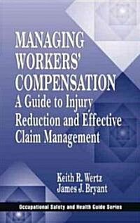 Managing Workers Compensation: A Guide to Injury Reduction and Effective Claim Management (Hardcover)