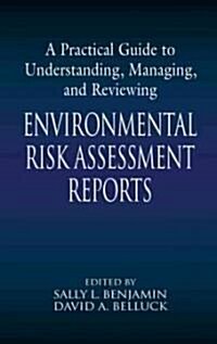 A Practical Guide to Understanding, Managing, and Reviewing Environmental Risk Assessment Reports (Hardcover)