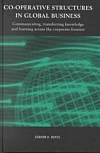 Co-operative Structures in Global Business : Communicating, Transferring Knowledge and Learning Across the Corporate Frontier (Hardcover)