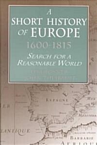 A Short History of Europe, 1600-1815 : Search for a Reasonable World (Paperback)