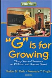 G Is for Growing: Thirty Years of Research on Children and Sesame Street (Hardcover)