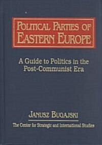 Political Parties of Eastern Europe: A Guide to Politics in the Post-Communist Era: A Guide to Politics in the Post-Communist Era (Hardcover)