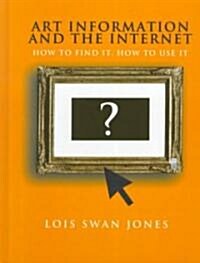 Art Information and the Internet : How to Find it, How to Use it (Hardcover)