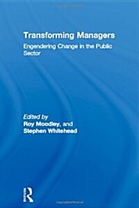 Transforming Managers : Engendering Change in the Public Sector (Hardcover)