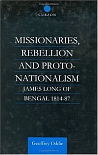 Missionaries, Rebellion and Proto-Nationalism : James Long of Bengal (Hardcover)